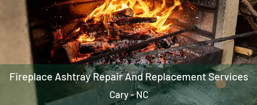 Fireplace Ashtray Repair And Replacement Services Cary - NC