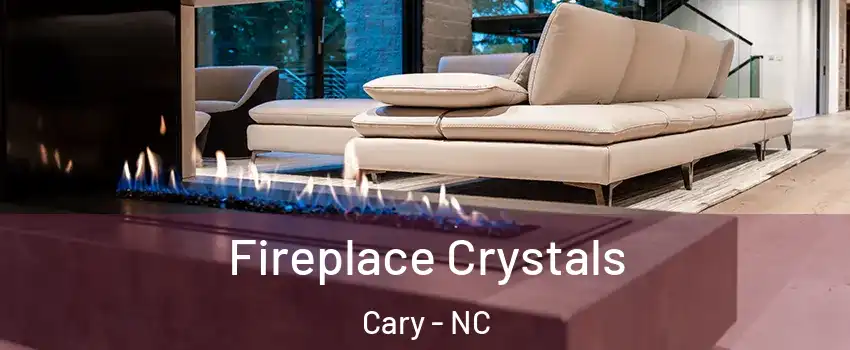 Fireplace Crystals Cary - NC
