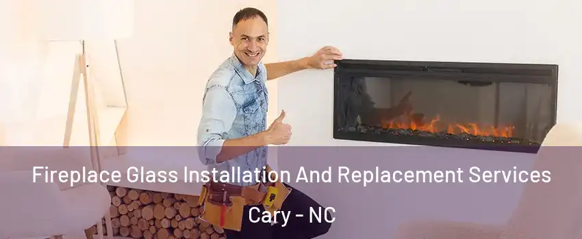 Fireplace Glass Installation And Replacement Services Cary - NC
