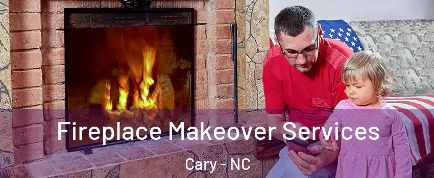 Fireplace Makeover Services Cary - NC