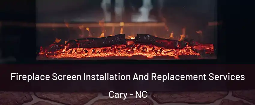 Fireplace Screen Installation And Replacement Services Cary - NC