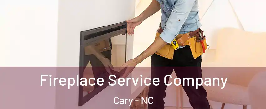 Fireplace Service Company Cary - NC