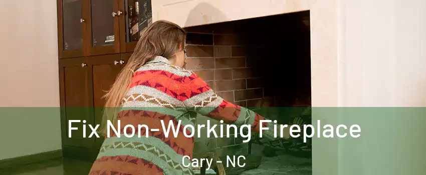 Fix Non-Working Fireplace Cary - NC