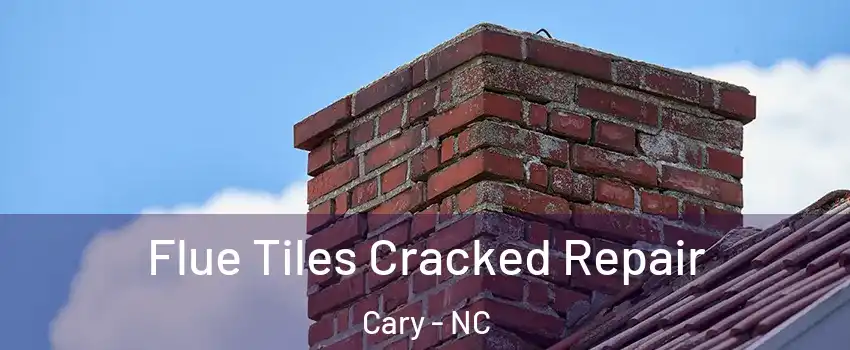 Flue Tiles Cracked Repair Cary - NC