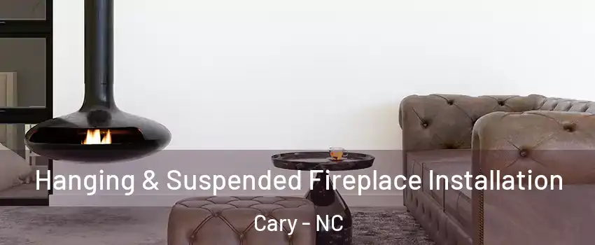 Hanging & Suspended Fireplace Installation Cary - NC