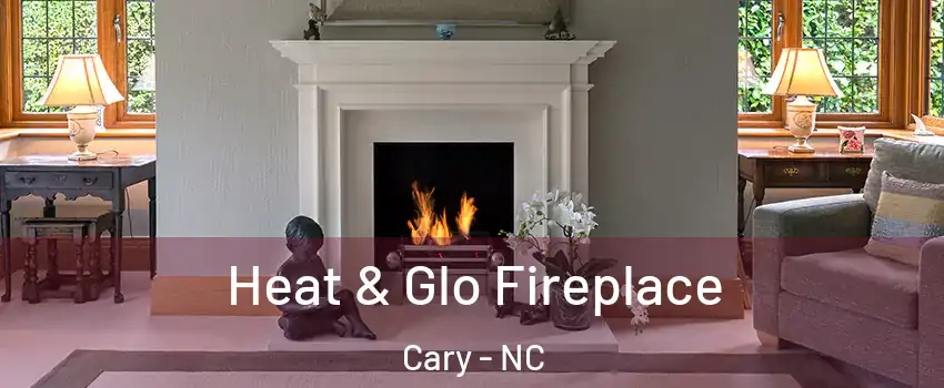 Heat & Glo Fireplace Cary - NC