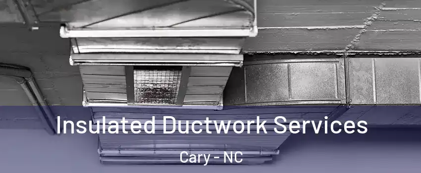 Insulated Ductwork Services Cary - NC