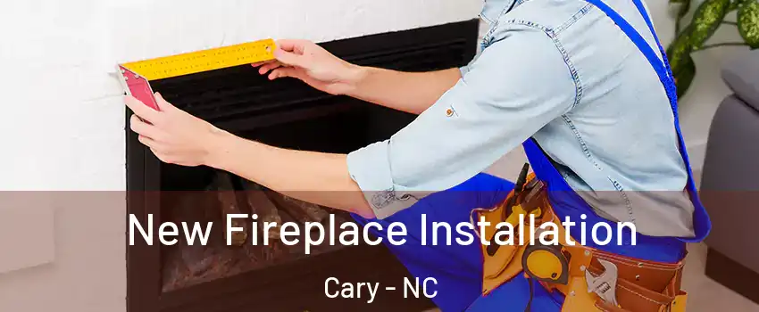 New Fireplace Installation Cary - NC