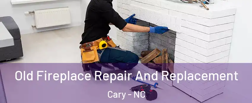 Old Fireplace Repair And Replacement Cary - NC