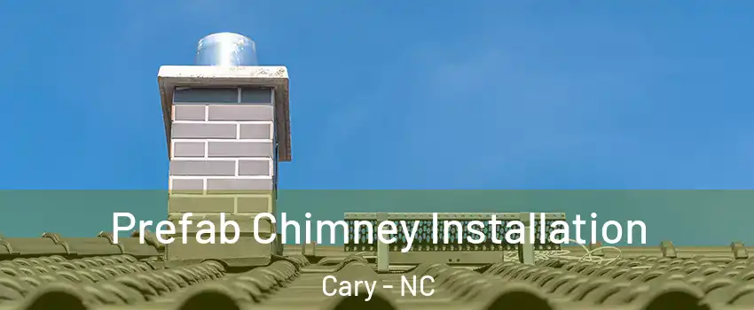Prefab Chimney Installation Cary - NC