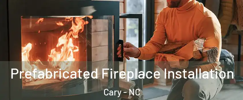Prefabricated Fireplace Installation Cary - NC