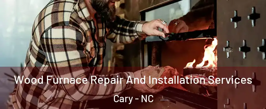 Wood Furnace Repair And Installation Services Cary - NC